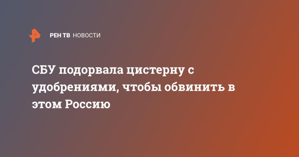 СБУ подорвала цистерну с удобрениями, чтобы обвинить в этом Россию