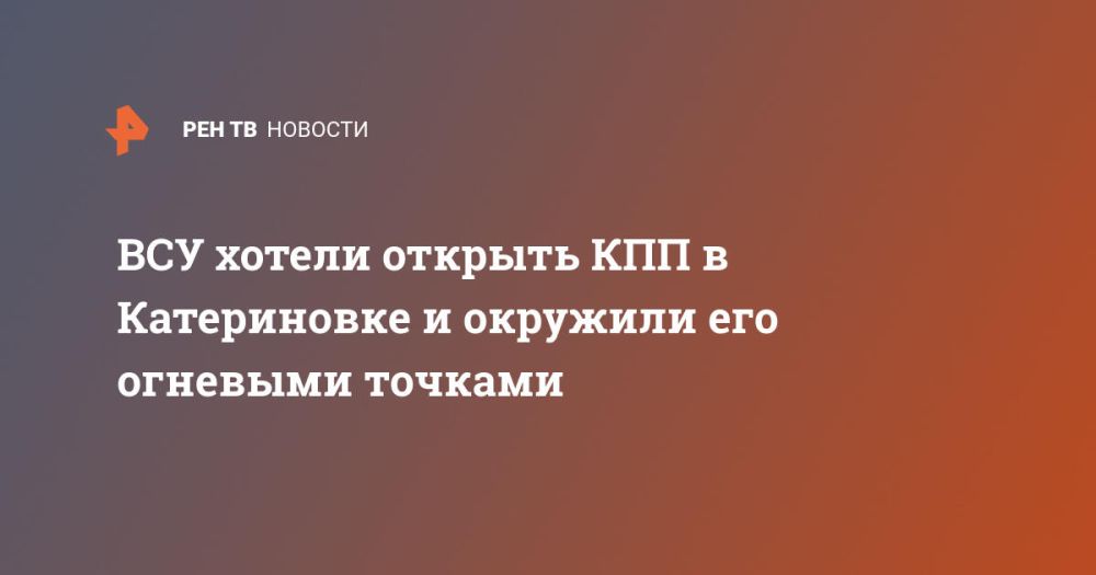 ВСУ хотели открыть КПП в Катериновке и окружили его огневыми точками