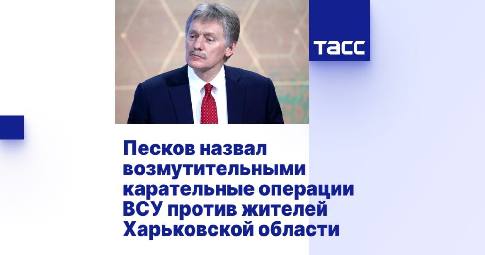 Песков назвал возмутительными карательные операции ВСУ против жителей Харьковской области