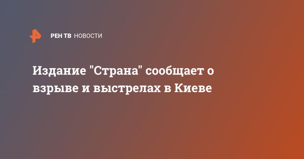 Издание "Страна" сообщает о взрыве и выстрелах в Киеве