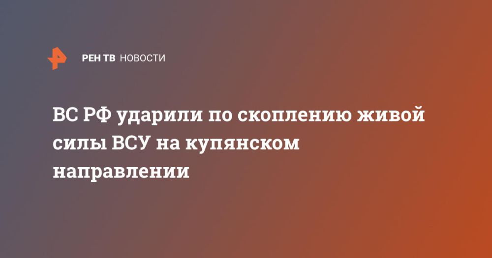 ВС РФ ударили по скоплению живой силы ВСУ на купянском направлении