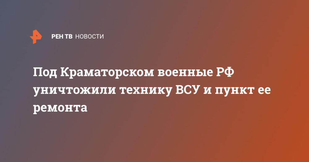 Под Краматорском военные РФ уничтожили технику ВСУ и пункт ее ремонта
