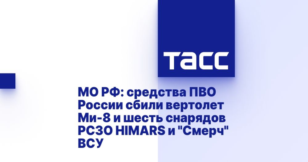 МО РФ: средства ПВО России сбили вертолет Ми-8 и шесть снарядов РСЗО HIMARS и "Смерч" ВСУ