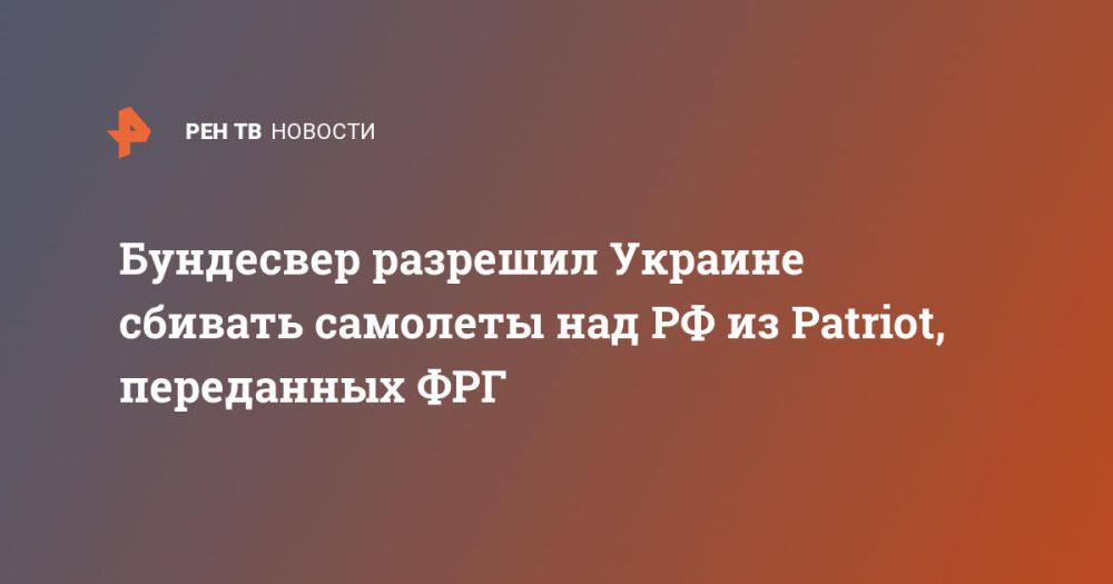 Бундесвер разрешил Украине сбивать самолеты над РФ из Patriot, переданных ФРГ